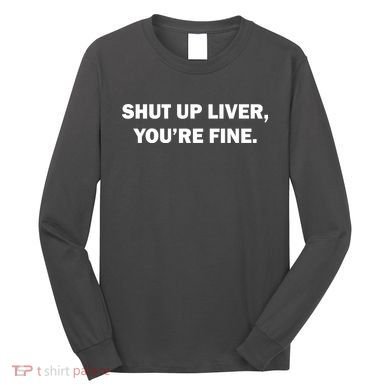 Shut Up Liver Long Sleeve Shirt