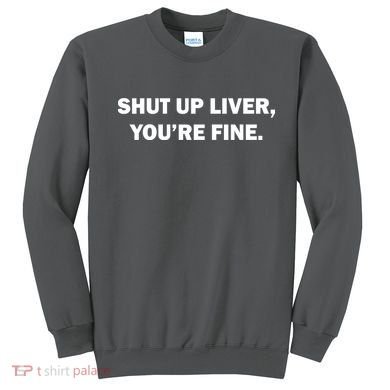 Shut Up Liver Sweatshirt