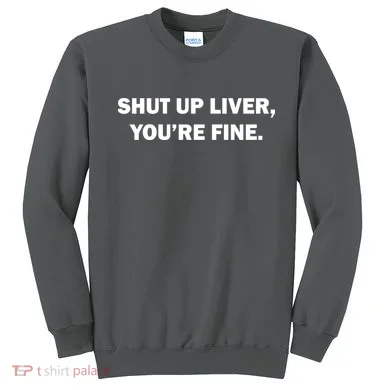 Shut Up Liver Sweatshirt
