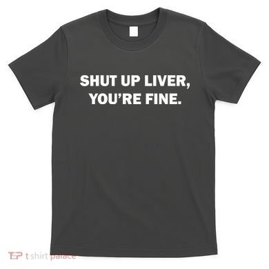 Shut Up Liver T-Shirt