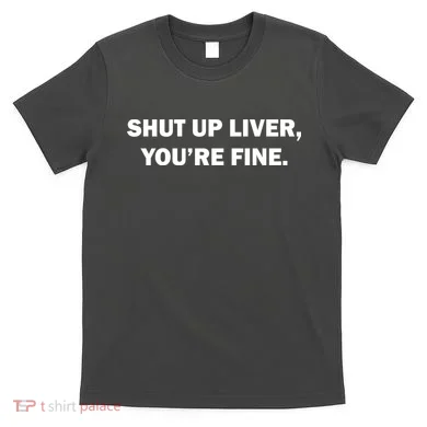 Shut Up Liver T-Shirt