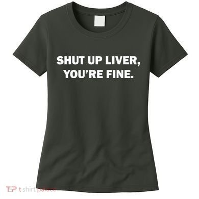 Shut Up Liver Women's T-Shirt
