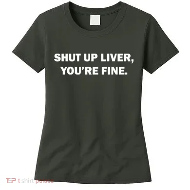 Shut Up Liver Women's T-Shirt