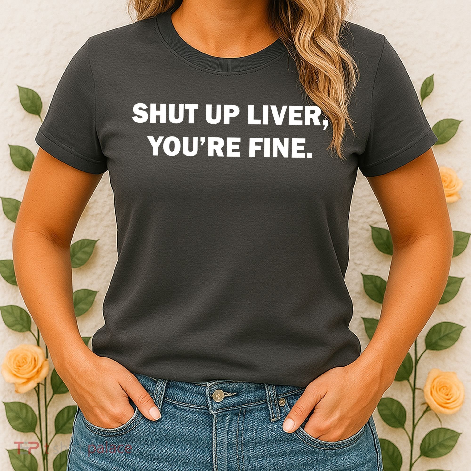 Shut Up Liver Women's T-Shirt