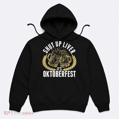 Shut Up Liver It's Oktoberfest Hoodie