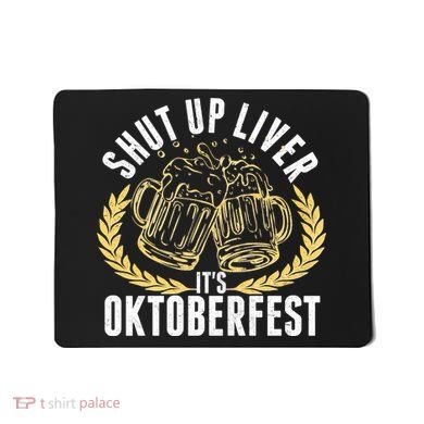 Shut Up Liver It's Oktoberfest Mousepad