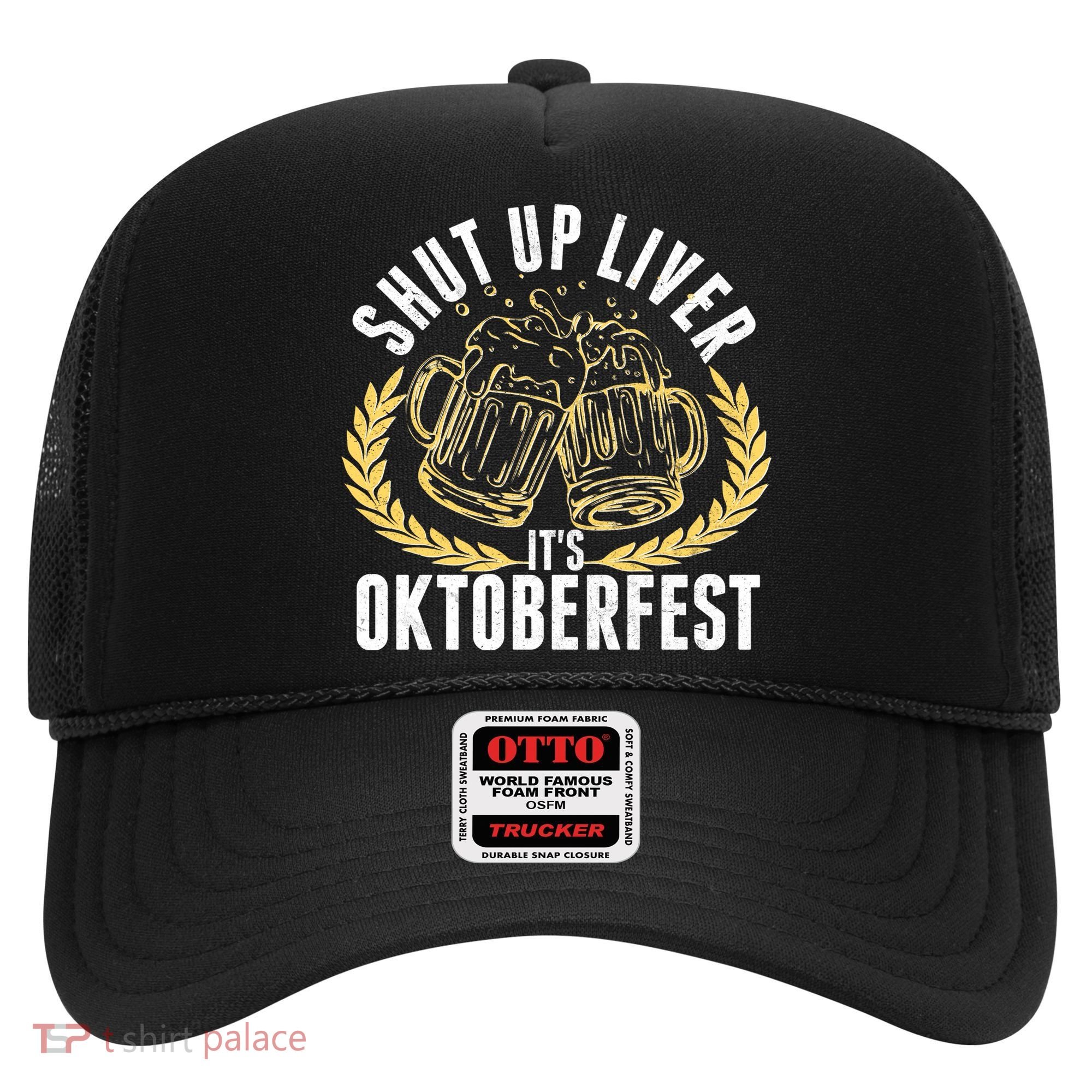 Shut Up Liver It's Oktoberfest Hat