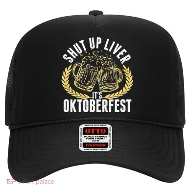 Shut Up Liver It's Oktoberfest Hat
