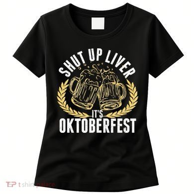 Shut Up Liver It's Oktoberfest Women's T-Shirt