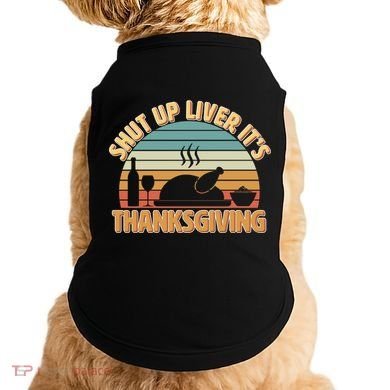 Shut Up Liver It's Thanksgiving Doggie Tank