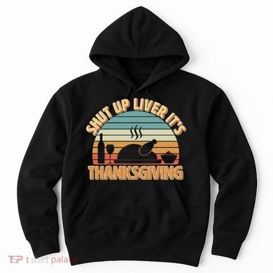 Shut Up Liver It's Thanksgiving Hoodie