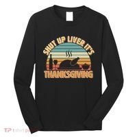 Shut Up Liver It's Thanksgiving Long Sleeve Shirt thumb 0