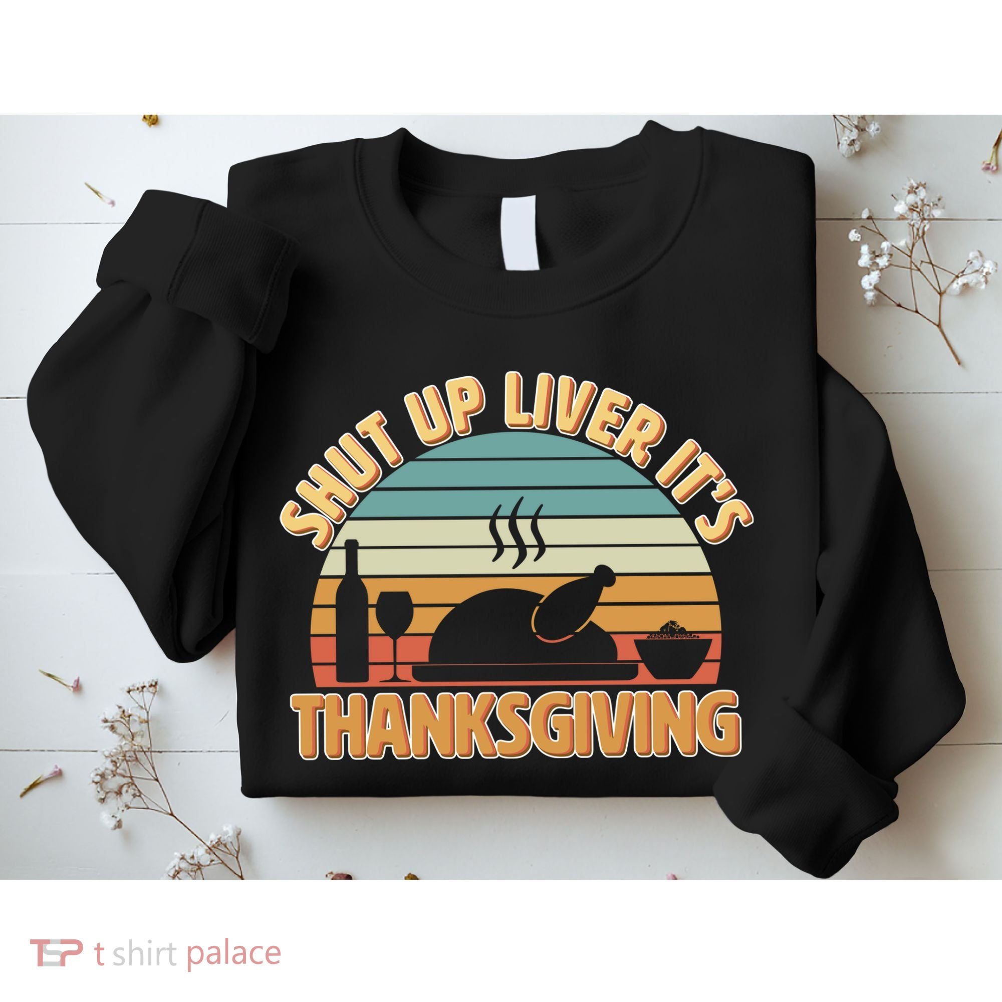 Shut Up Liver It's Thanksgiving Sweatshirt