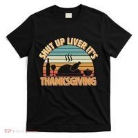Shut Up Liver It's Thanksgiving T-Shirt thumb 0