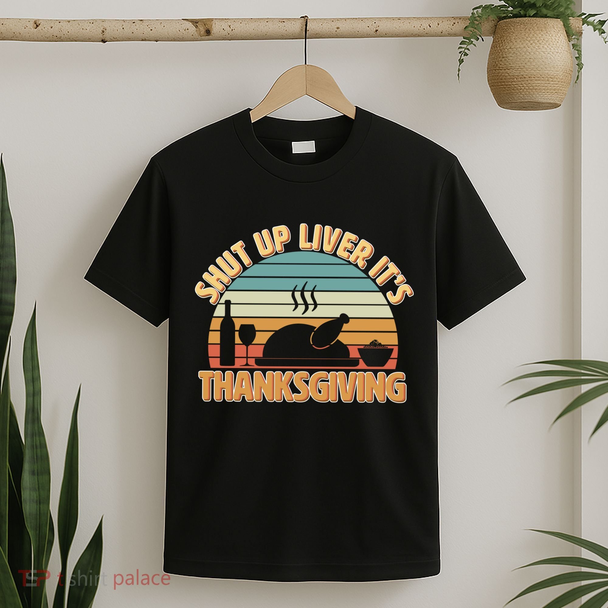 Shut Up Liver It's Thanksgiving T-Shirt