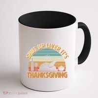 Shut Up Liver It's Thanksgiving Coffee Mug thumb 1