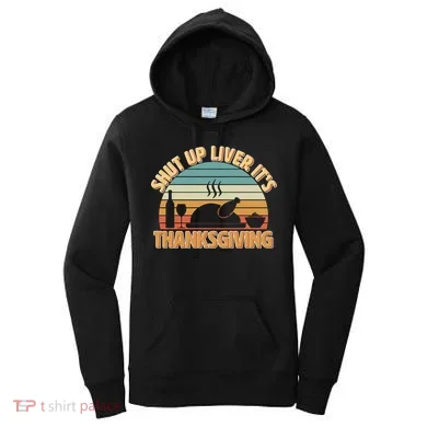 Shut Up Liver It's Thanksgiving Women's Hoodie