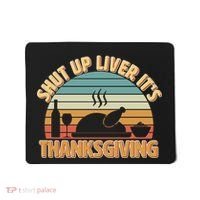 Shut Up Liver It's Thanksgiving Mousepad thumb 0
