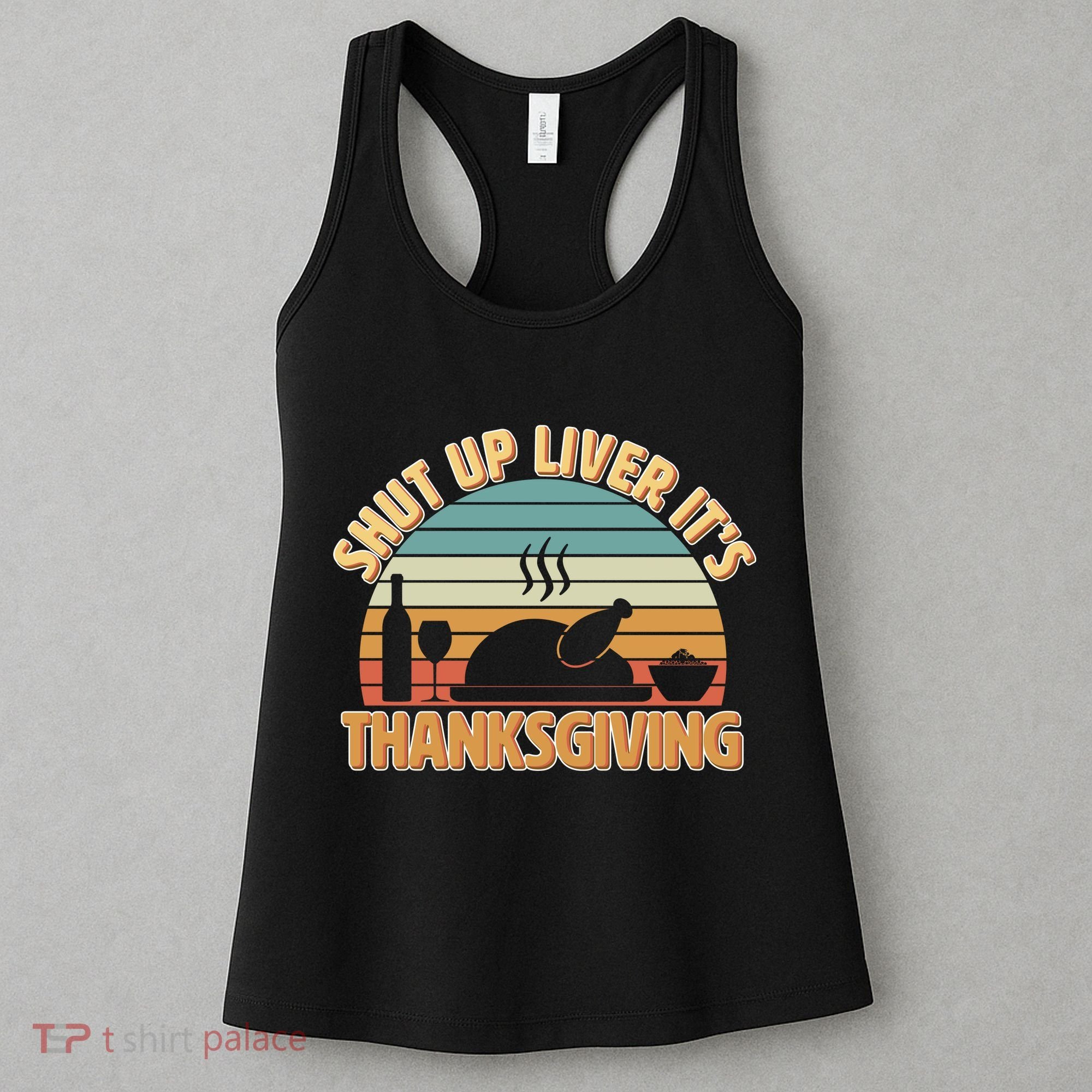 Shut Up Liver It's Thanksgiving Women's Tank Top