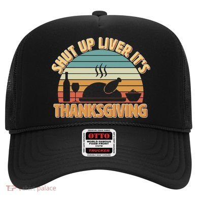 Shut Up Liver It's Thanksgiving Hat