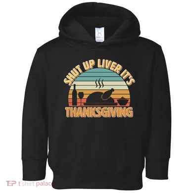 Shut Up Liver It's Thanksgiving Toddler Hoodie