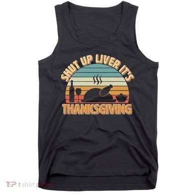 Shut Up Liver It's Thanksgiving Tank Top