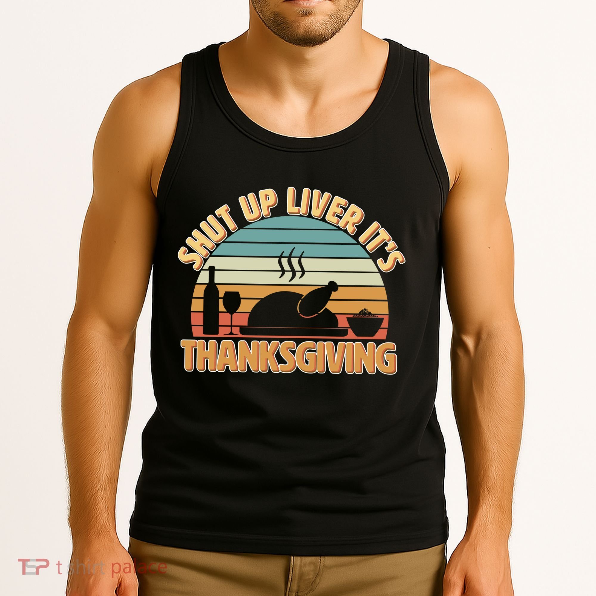 Shut Up Liver It's Thanksgiving Tank Top