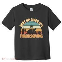 Shut Up Liver It's Thanksgiving Toddler T-Shirt thumb 0