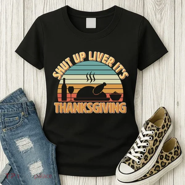Shut Up Liver It's Thanksgiving Women's T-Shirt