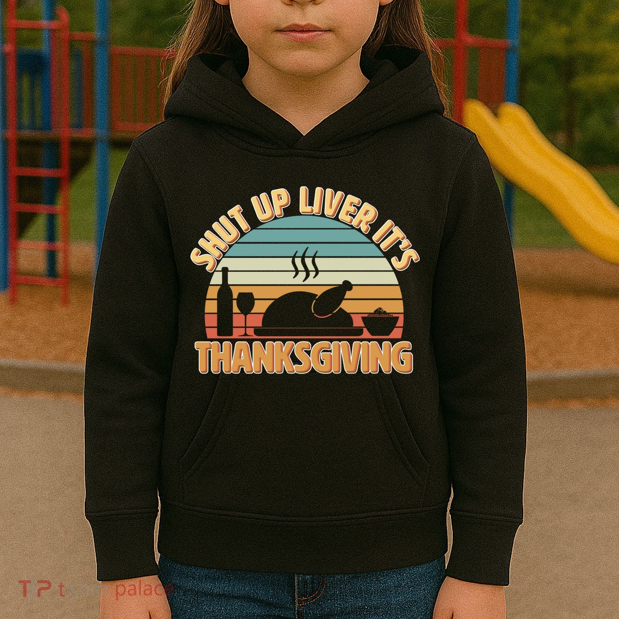 Shut Up Liver It's Thanksgiving Kids Hoodie