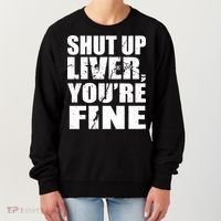 Shut Up Liver You're Fine Women's Sweatshirt thumb 0