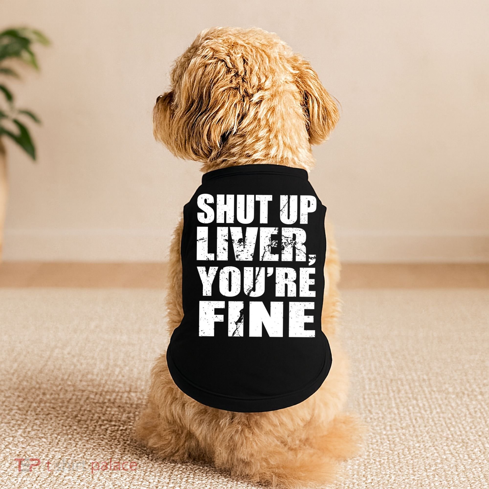 Shut Up Liver You're Fine Doggie Tank