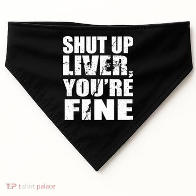 Shut Up Liver You're Fine USA-Made Doggie Bandana