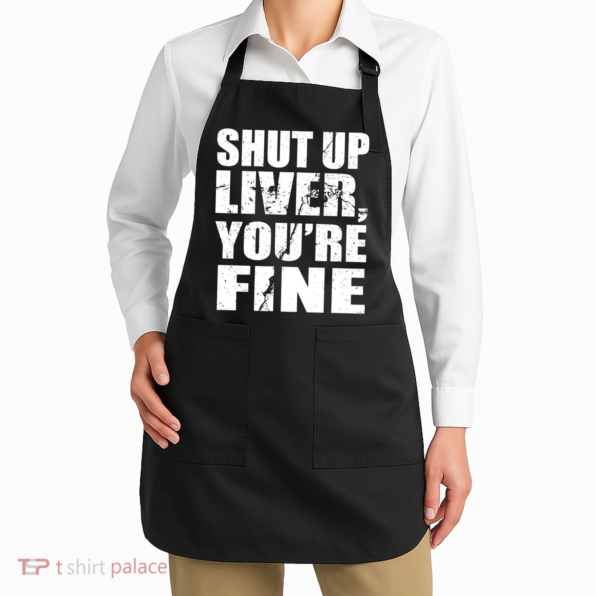Shut Up Liver You're Fine Apron