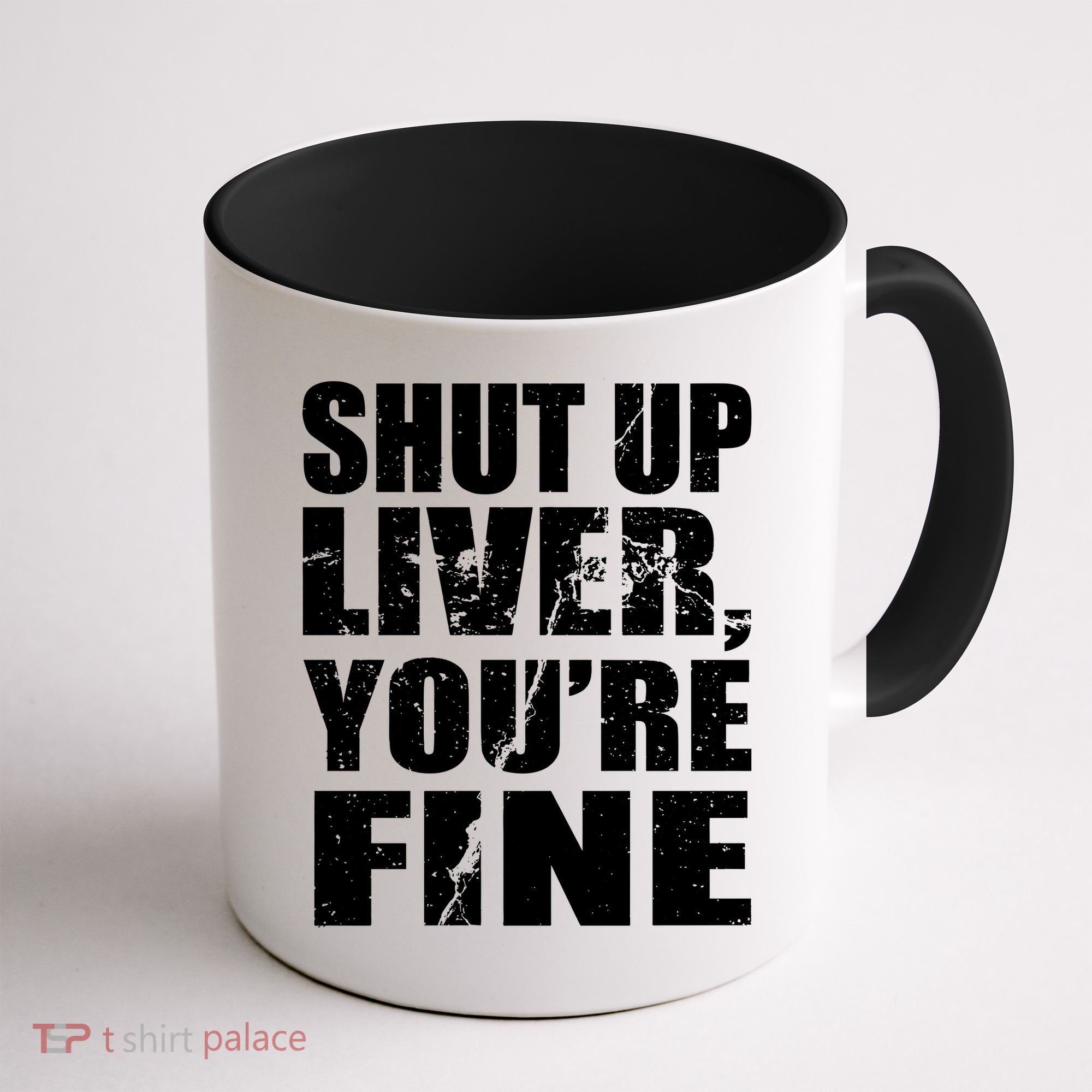 Shut Up Liver You're Fine Coffee Mug