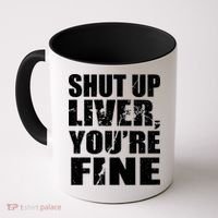 Shut Up Liver You're Fine Coffee Mug thumb 0