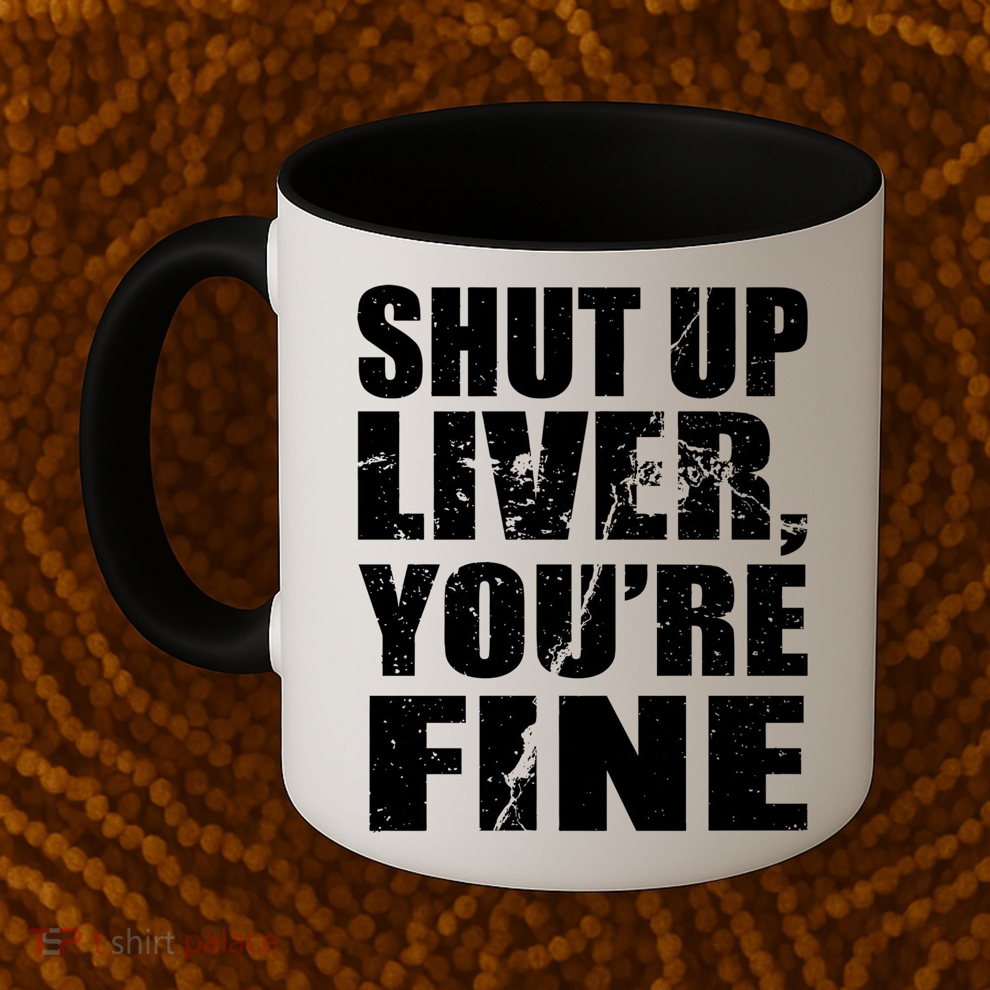 Shut Up Liver You're Fine Coffee Mug