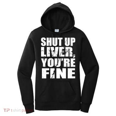 Shut Up Liver You're Fine Women's Hoodie