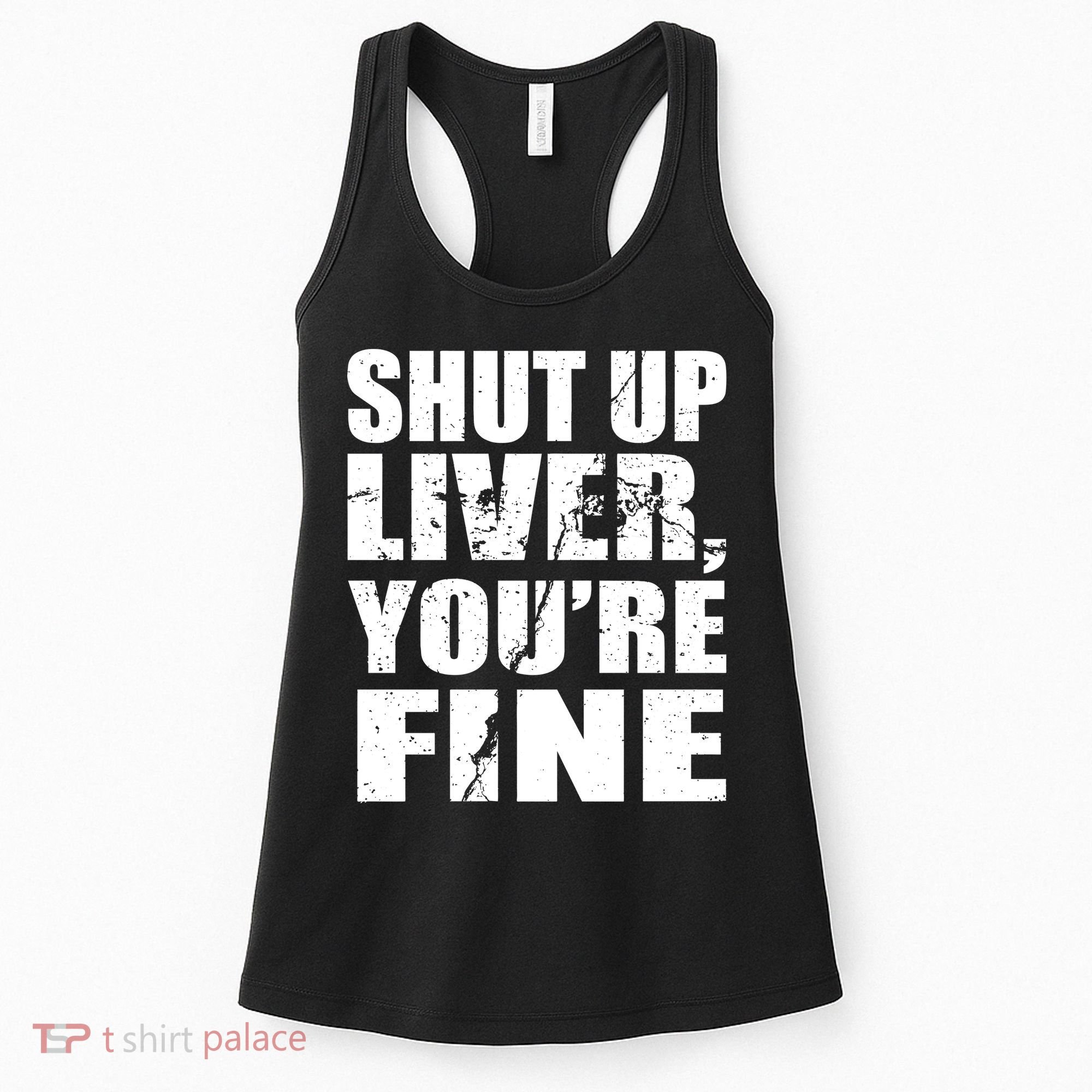 Shut Up Liver You're Fine Women's Tank Top
