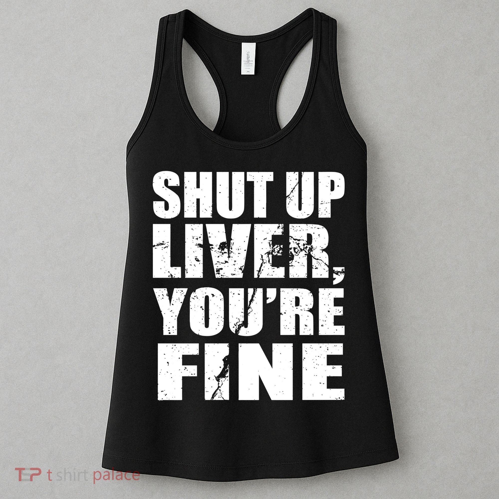 Shut Up Liver You're Fine Women's Tank Top