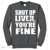 Shut Up Liver You're Fine Sweatshirt thumb 0