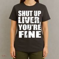 Shut Up Liver You're Fine T-Shirt thumb 4