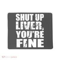 Shut Up Liver You're Fine Mousepad thumb 0