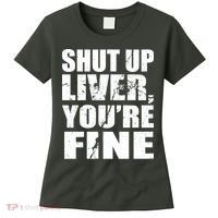 Shut Up Liver You're Fine Women's T-Shirt thumb 0