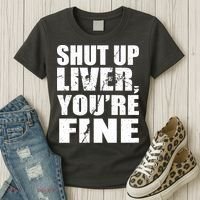 Shut Up Liver You're Fine Women's T-Shirt thumb 3