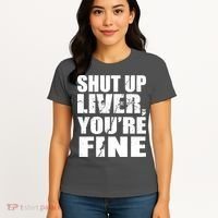 Shut Up Liver You're Fine Women's T-Shirt thumb 4