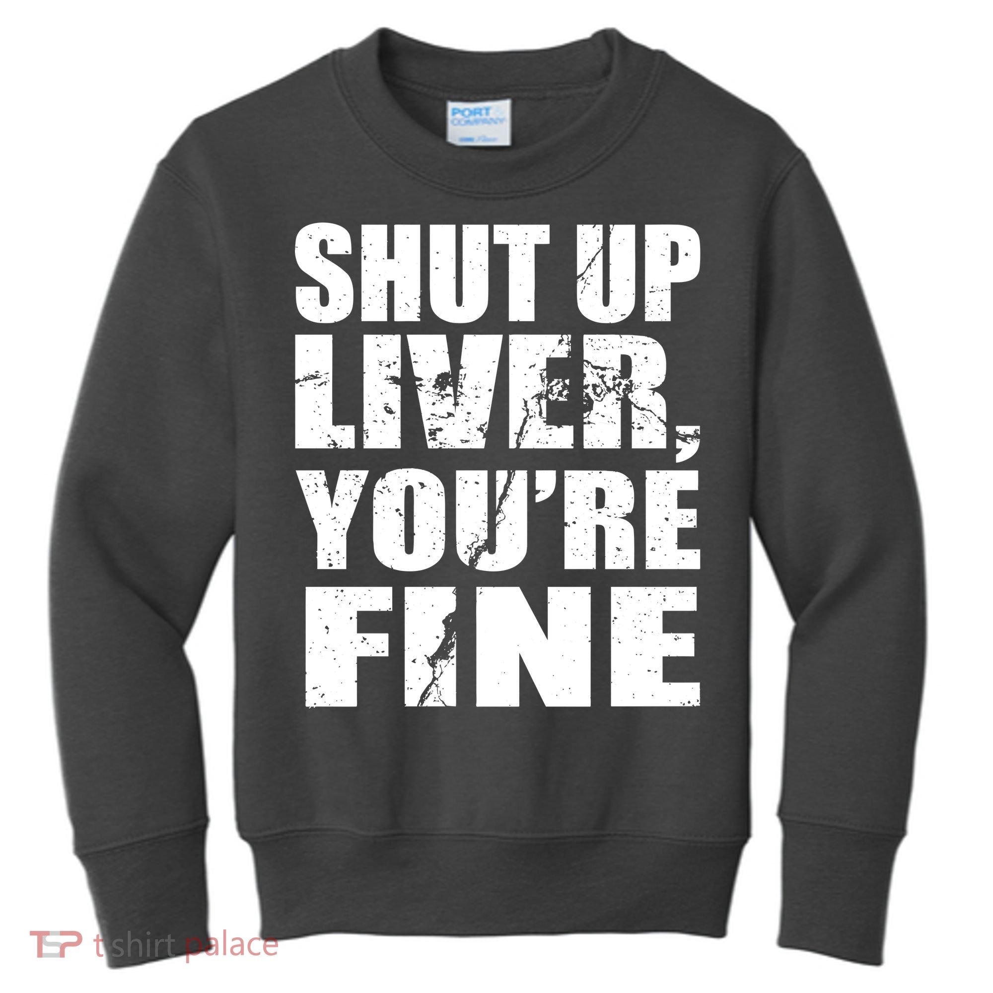 Shut Up Liver You're Fine Kids Sweatshirt