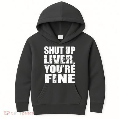 Shut Up Liver You're Fine Kids Hoodie