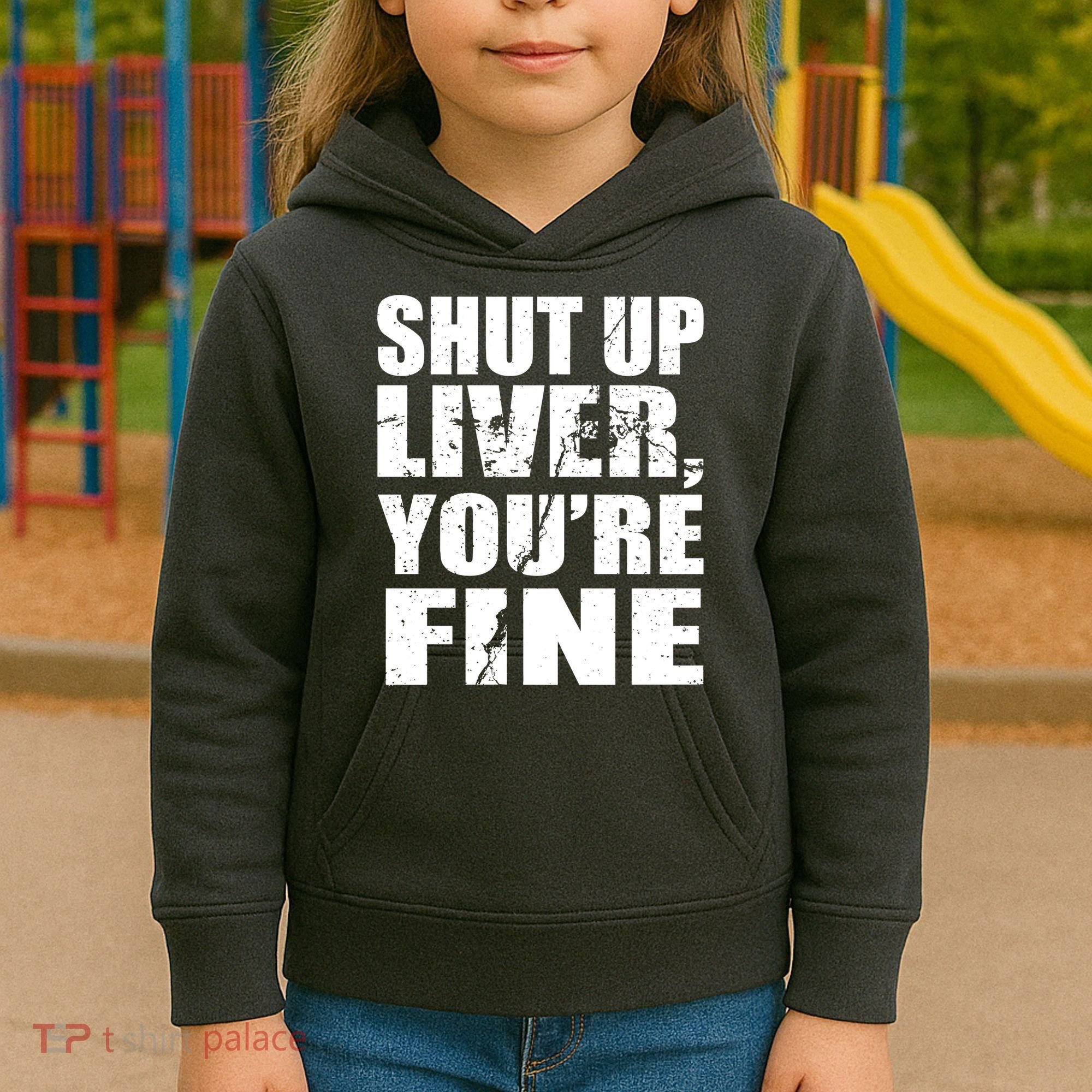 Shut Up Liver You're Fine Kids Hoodie