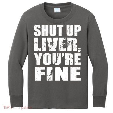 Shut Up Liver You're Fine Kids Long Sleeve Shirt